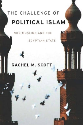 The Challenge of Political Islam: Non-Muslims and the Egyptian State by Scott, Rachel