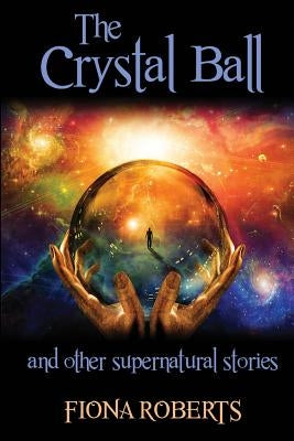 The Crystal Ball and other Supernatural stories by Roberts, Fiona