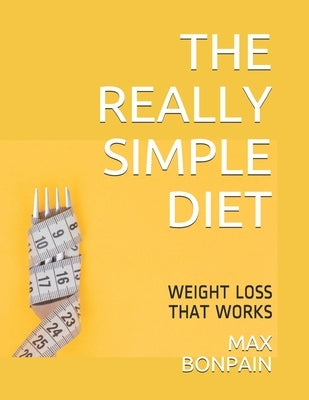 The Really Simple Diet: Weight Loss That Works by Bonpain, Max