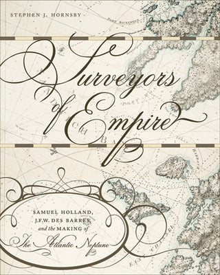 Surveyors of Empire: Samuel Holland, J.F.W. Des Barres, and the Making of the Atlantic Neptune Volume 221 by Hornsby, Stephen J.