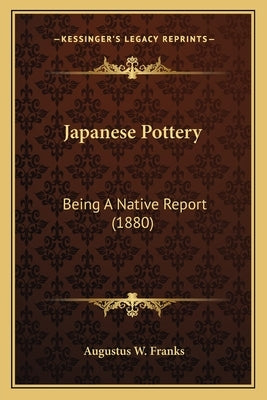 Japanese Pottery: Being A Native Report (1880) by Franks, Augustus W.