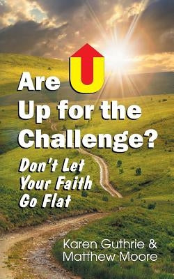 Are U Up for the Challenge?: Don't Let Your Faith Go Flat by Guthrie, Karen