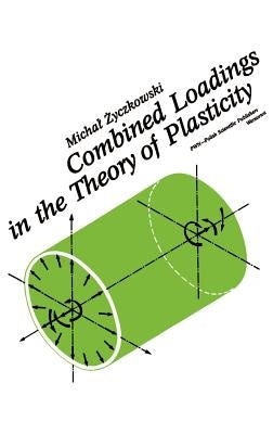 Combined Loadings in the Theory of Plasticity by Zyczkowski, Michal