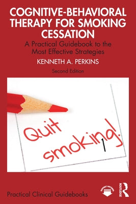 Cognitive-Behavioral Therapy for Smoking Cessation: A Practical Guidebook to the Most Effective Strategies by A. Perkins, Kenneth