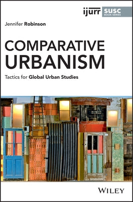 Comparative Urbanism: Tactics for Global Urban Studies by Robinson, Jennifer