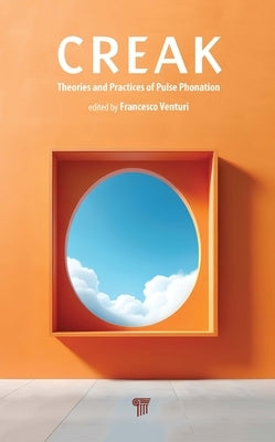 Creak: Theories and Practices of Pulse Phonation by Venturi, Francesco