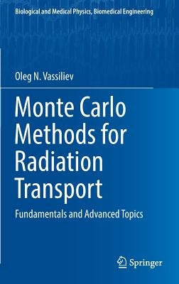 Monte Carlo Methods for Radiation Transport: Fundamentals and Advanced Topics by Vassiliev, Oleg N.