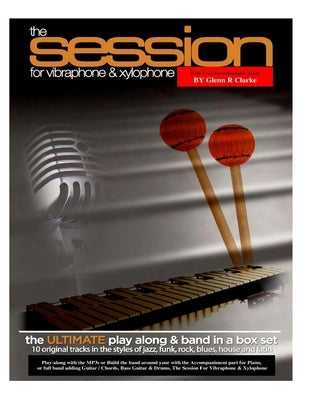 The Session For Vibraphone & Xylophone with MP3s: The Ultimate Modern Play along & Band Music in One Set by Clarke, Glenn R.