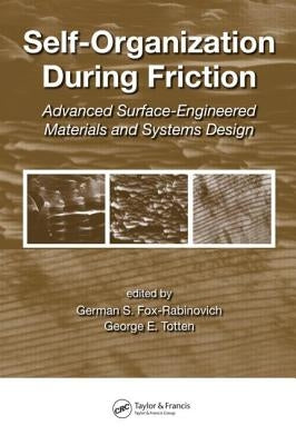 Self-Organization During Friction: Advanced Surface-Engineered Materials and Systems Design by Fox-Rabinovich, German