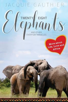 Twenty-Eight Elephants: And Other Everyday Miracles by Sands, Patricia