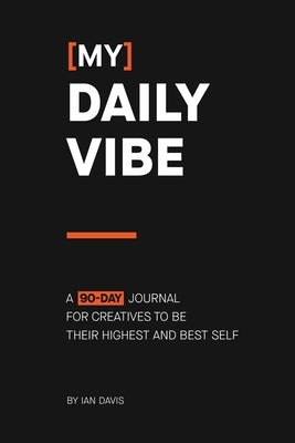 [My] Daily Vibe: A 90-day Journal for Creatives to be Their Highest and Best Self by Davis, Ian