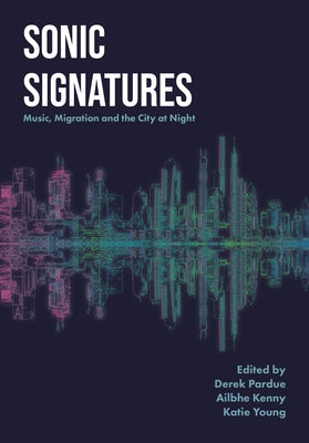 Sonic Signatures: Music, Migration and the City at Night by Pardue, Derek