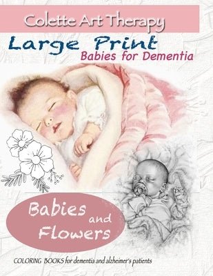 Babies and Flowers Coloring books for Dementia and Alzheimer's patients: Babies for dementia ART THERAPY for Dementia Patients by Art Therapy, Colette