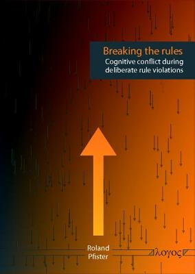 Breaking the Rules: Cognitive Conflict During Deliberate Rule Violations by Pfister, Roland