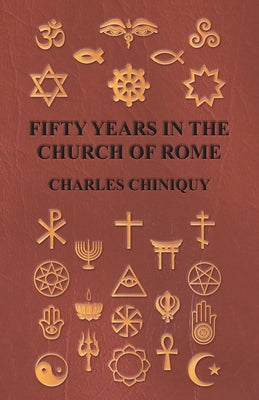 Fifty Years In The Church Of Rome by Chiniquy, Charles