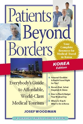 Patients Beyond Borders: Korea Edition: Everybody's Guide to Affordable, World-Class Medical Travel by Woodman, Josef