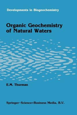 Organic Geochemistry of Natural Waters by Thurman, E. M.