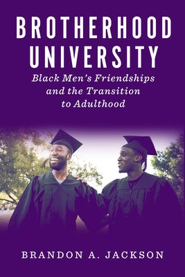 Brotherhood University: Black Men's Friendships and the Transition to Adulthood by Jackson, Brandon A.