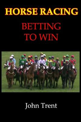 Horse Racing Betting To Win by Trent, John