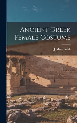 Ancient Greek Female Costume by Moyr, Smith J.