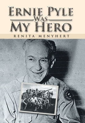 Ernie Pyle Was My Hero by Menyhert, Renita