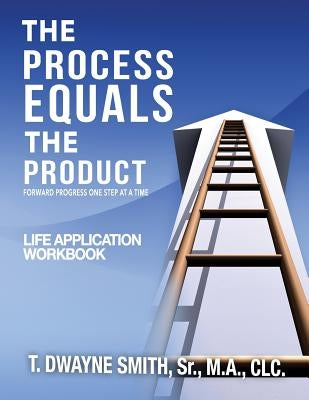 The Process Equals the Product Workbook by Smith Sr, T. Dwayne