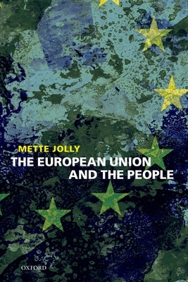 The European Union and the People by Jolly, Mette Elise