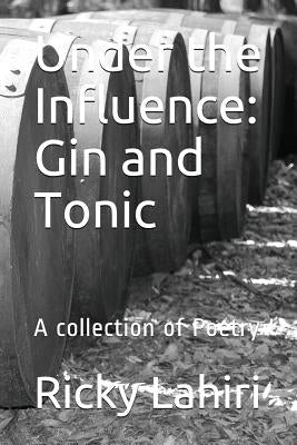 Under the Influence: Gin and Tonic: A Collection of Poetry by Lahiri, Ricky