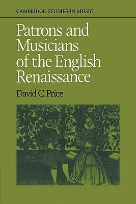 Patrons and Musicians of the English Renaissance by Price, David C.