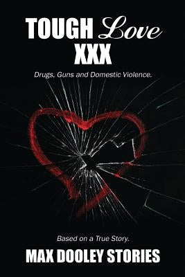 Tough Love XXX: Drugs, Guns and Domestic Violence. Based on a True Story. by Dooley, Max