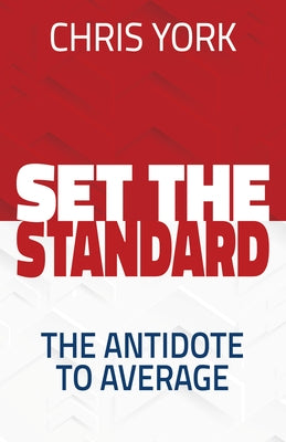 Set the Standard: The Antidote to Average by York, Chris