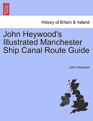 John Heywood's Illustrated Manchester Ship Canal Route Guide by Heywood, John