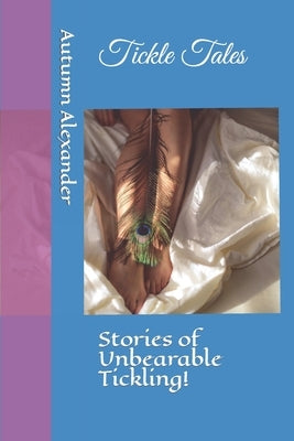 Tickle Tales: Stories of Unbearable Tickling! by Alexander, Autumn