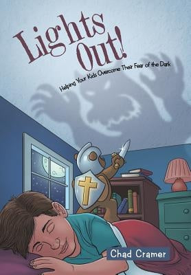 Lights Out!: Helping Your Kids Overcome Their Fear of the Dark by Cramer, Chad