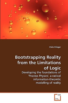 Bootstrapping Reality from the Limitations of Logic by Klinger, Chris