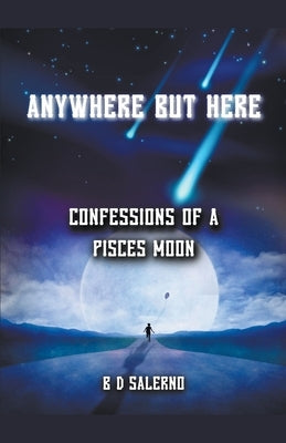 Anywhere But Here: Confessions of A Pisces Moon by Salerno, B. D.