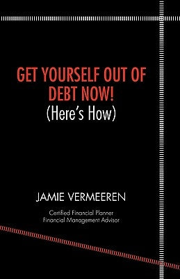 Get Yourself Out of Debt Now! (Here's How) by Vermeeren, Jamie D.