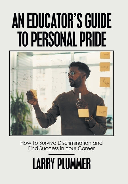An Educator's Guide to Personal Pride: How to Survive Discrimination and Find Success in Your Career by Plummer, Larry