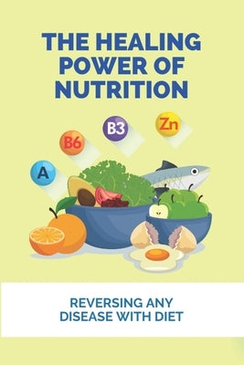 The Healing Power Of Nutrition: Reversing Any Disease With Diet: What Foods Heal Your Body by Krysl, Abraham
