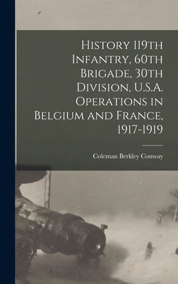 History 119th Infantry, 60th Brigade, 30th Division, U.S.A. Operations in Belgium and France, 1917-1919 by Conway, Coleman Berkley