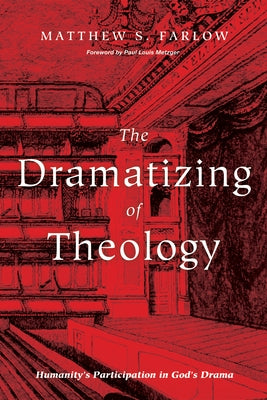 The Dramatizing of Theology by Farlow, Matthew S.