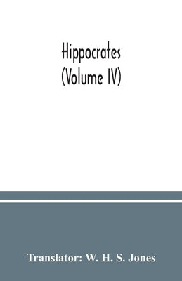 Hippocrates (Volume IV) by H. S. Jones, W.