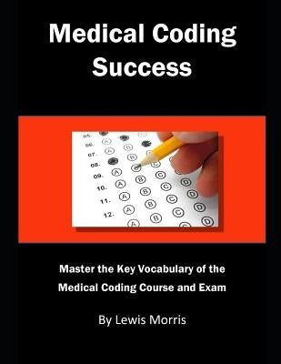 Medical Coding Success: Master the Key Vocabulary of the Medical Coding Course and Exams by Morris, Lewis