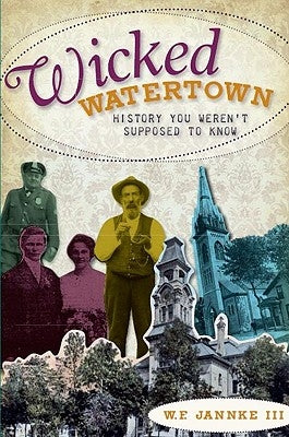 Wicked Watertown:: History You Weren't Supposed to Know by Jannke III, W. F.