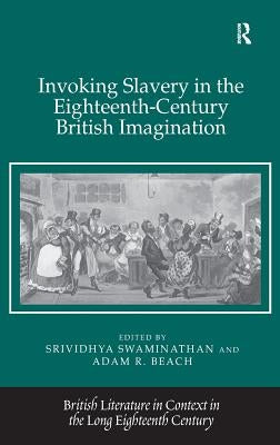 Invoking Slavery in the Eighteenth-Century British Imagination by Swaminathan, Srividhya