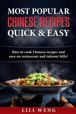 Most Popular Chinese Recipes Quick & Easy: How to cook Chinese recipes and save on restaurant and takeout bills! by Weng, Lili
