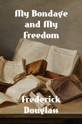 My Bondage and My Freedom by Douglass, Frederick