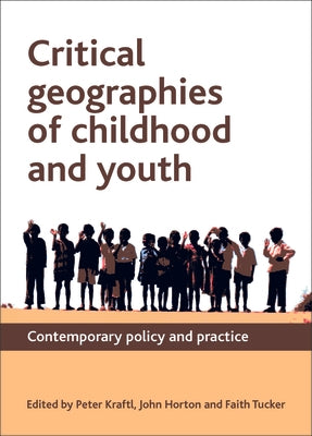 Critical Geographies of Childhood and Youth: Contemporary Policy and Practice by Kraftl, Peter