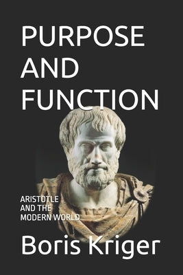 Purpose and Function: Aristotle and the Modern World by Kriger, Boris