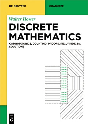 Discrete Mathematics: Combinatorics, Counting, Proofs, Recurrences, Solutions by Hower, Walter